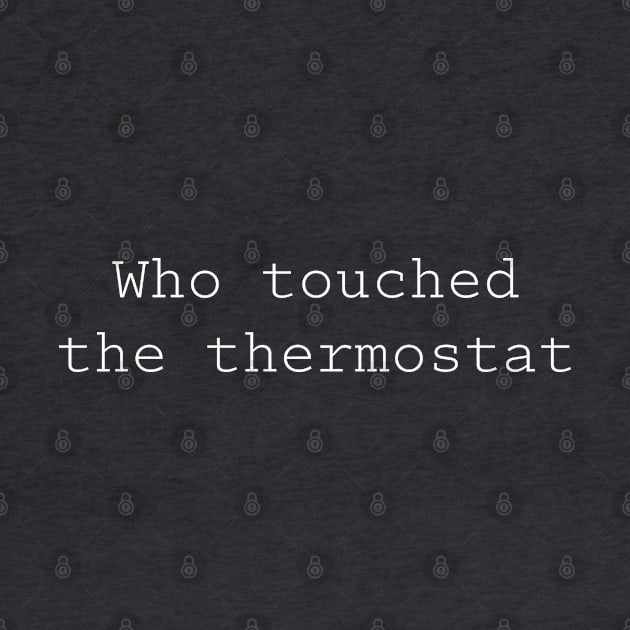 Who touched the thermostat by PopsPrints